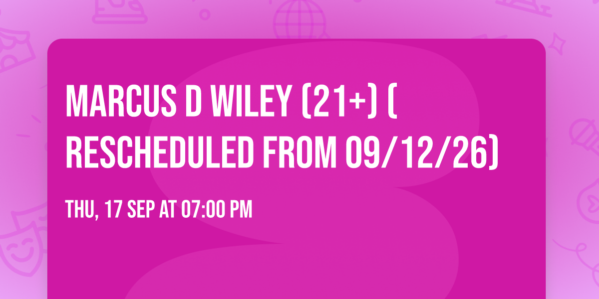 Marcus D Wiley (21+) (Rescheduled from 09\/12\/26)