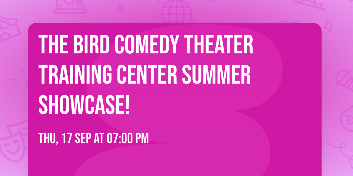 The Bird Comedy Theater Training Center Summer Showcase!