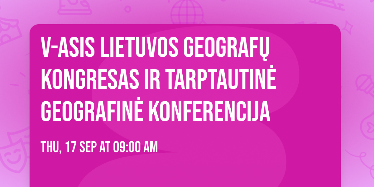 V-asis LIETUVOS GEOGRAF\u0172 KONGRESAS IR TARPTAUTIN\u0116 GEOGRAFIN\u0116 KONFERENCIJA