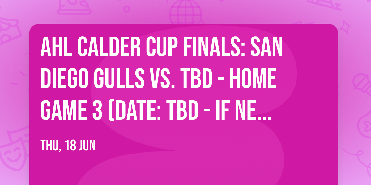 AHL Calder Cup Finals: San Diego Gulls vs. TBD - Home Game 3 (Date: TBD - If Necessary)