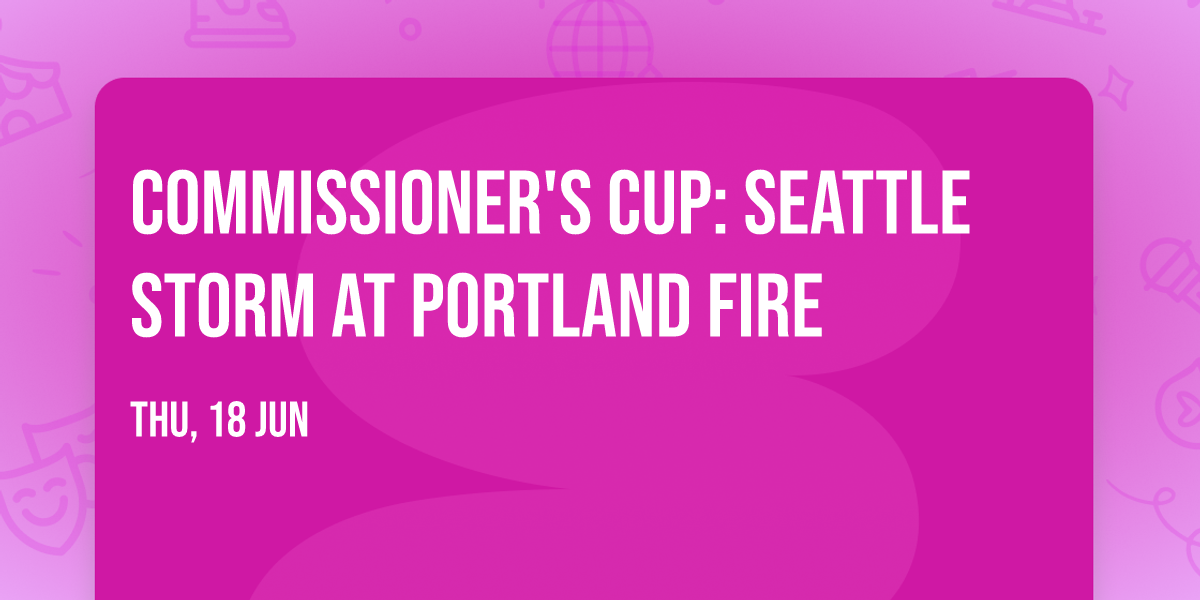 Commissioner's Cup: Seattle Storm at Portland Fire