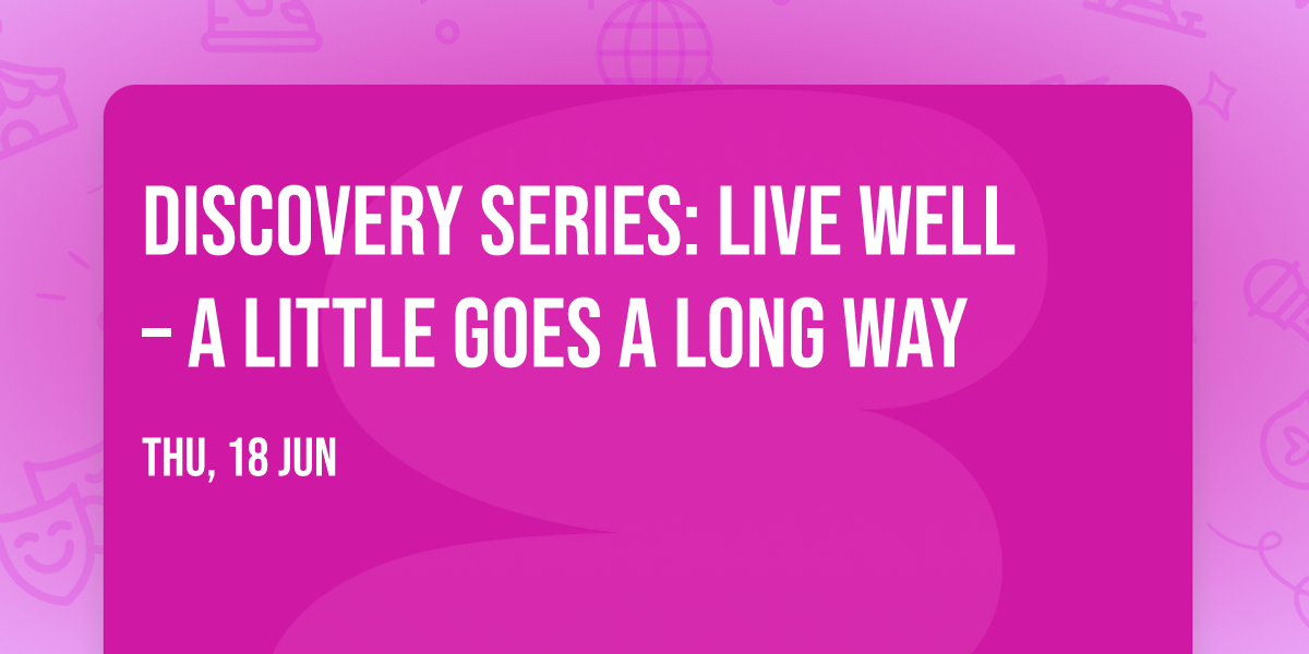 Discovery Series: Live Well \u2013 A Little Goes a Long Way