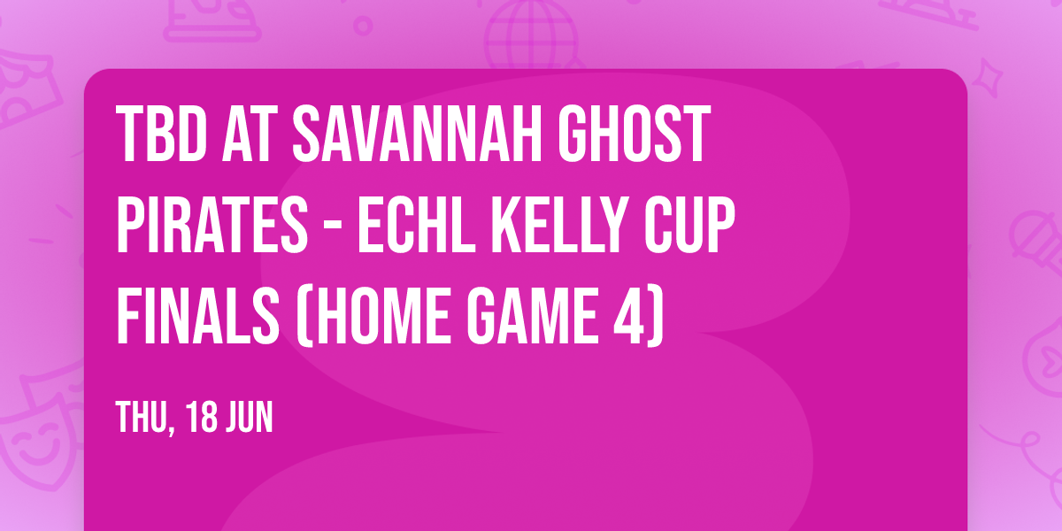 TBD at Savannah Ghost Pirates - ECHL Kelly Cup Finals (Home Game 4)