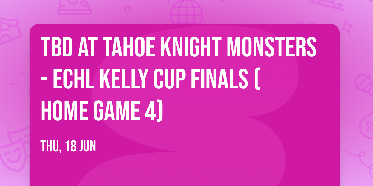 TBD at Tahoe Knight Monsters - ECHL Kelly Cup Finals (Home Game 4)