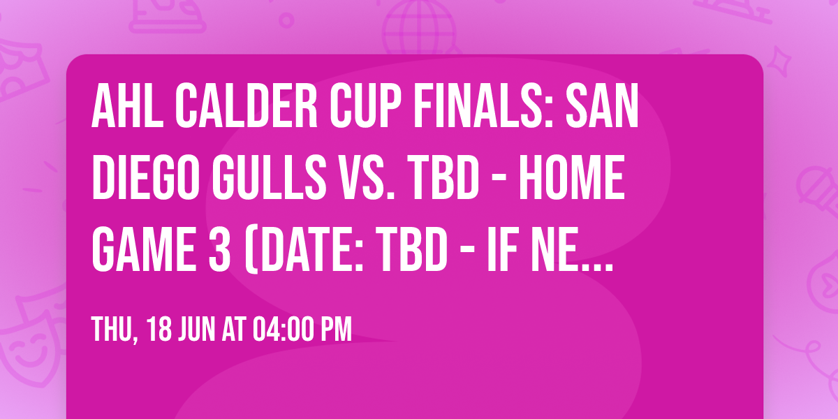 AHL Calder Cup Finals: San Diego Gulls vs. TBD - Home Game 3 (Date: TBD - If Necessary)