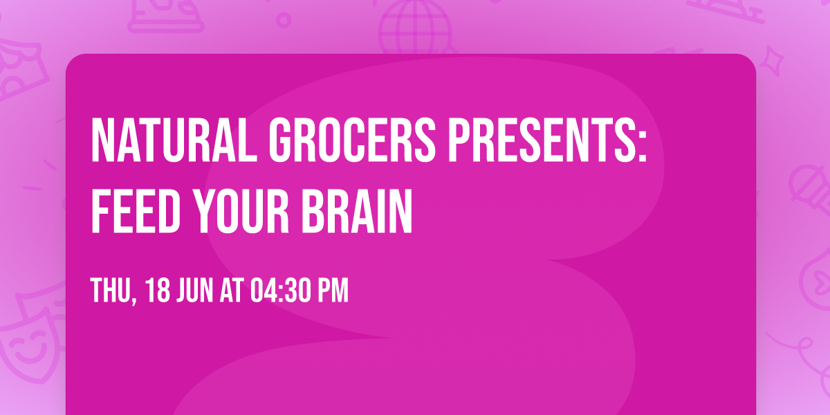 Natural Grocers Presents: Feed Your Brain