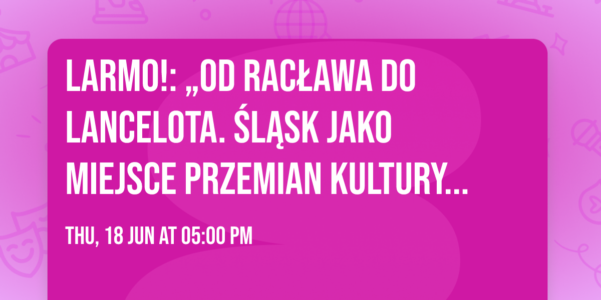 LARMO!: \u201eOd Rac\u0142awa do Lancelota. \u015al\u0105sk jako miejsce przemian kultury rycerskiej...\u201d | WYK\u0141AD