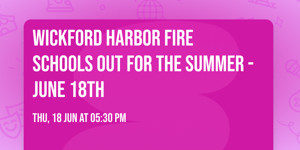 Wickford Harbor Fire \ud83d\udd25 Schools Out for the Summer - June 18th