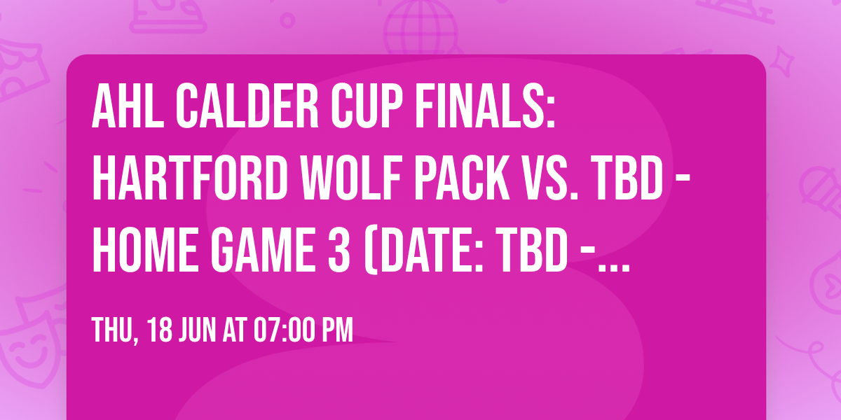 AHL Calder Cup Finals: Hartford Wolf Pack vs. TBD - Home Game 3 (Date: TBD - If Necessary)