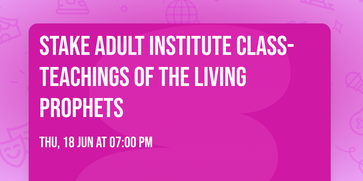 Stake Adult Institute Class- Teachings of the Living Prophets