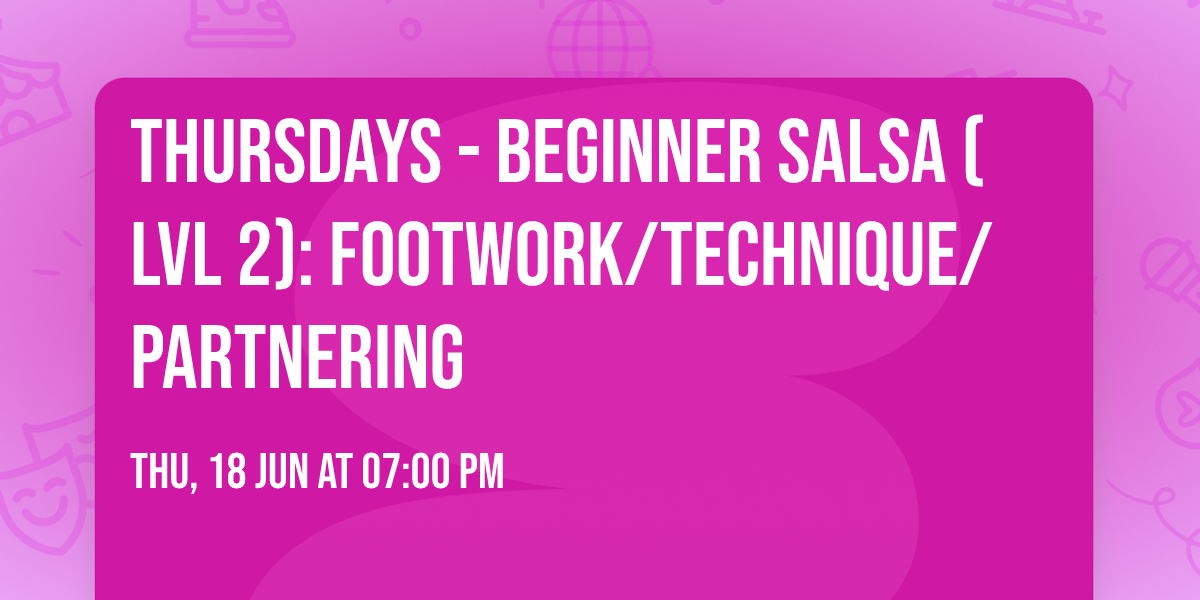 THURSDAYS - Beginner Salsa (Lvl 2): Footwork\/Technique\/Partnering