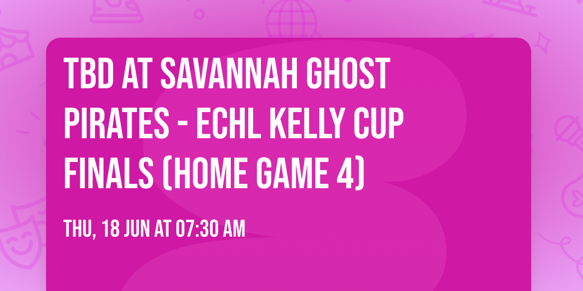 TBD at Savannah Ghost Pirates - ECHL Kelly Cup Finals (Home Game 4)