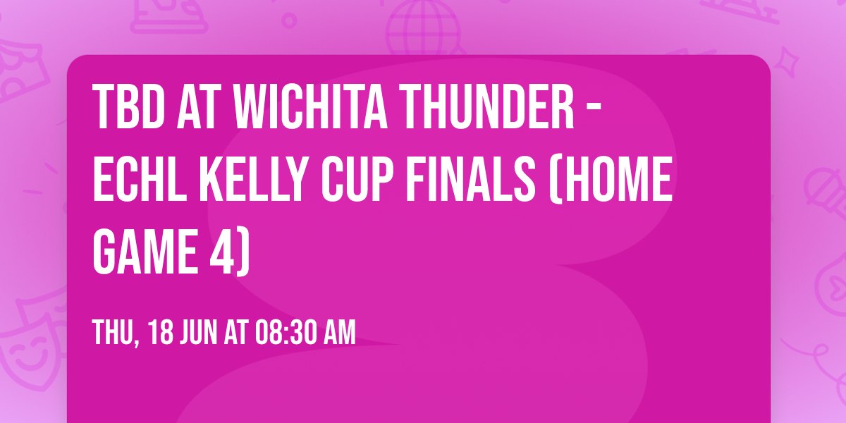 TBD at Wichita Thunder - ECHL Kelly Cup Finals (Home Game 4)
