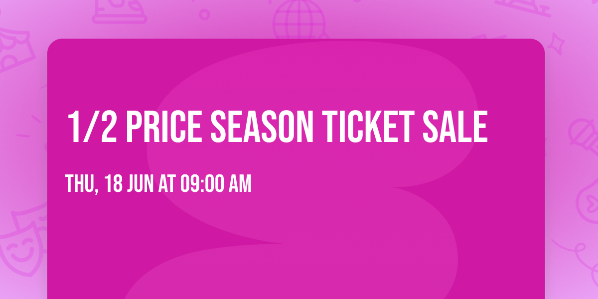 1\/2 Price Season Ticket Sale