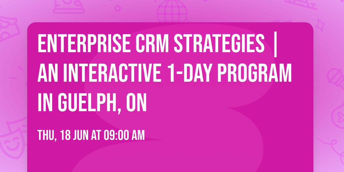 Enterprise CRM Strategies\u00ae | An interactive 1-day Program in Guelph, ON