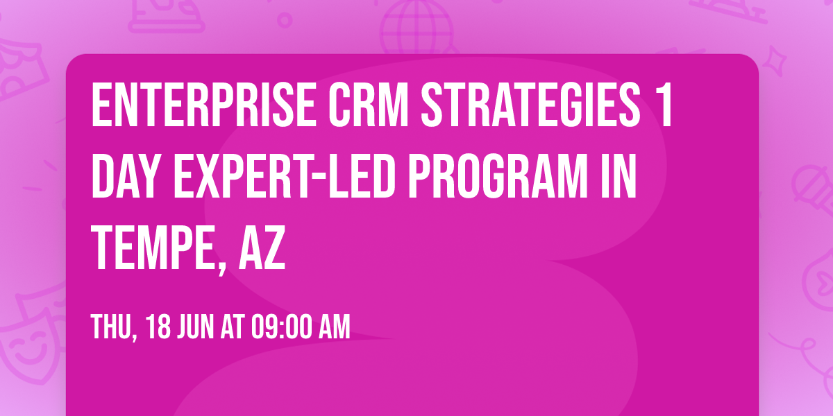 Enterprise CRM Strategies\u00ae 1 Day Expert-led Program in Tempe, AZ
