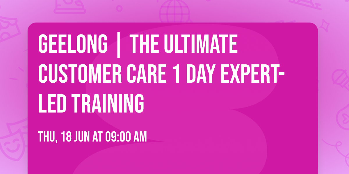 Geelong | The Ultimate Customer Care\u00ae 1 Day Expert-led Training