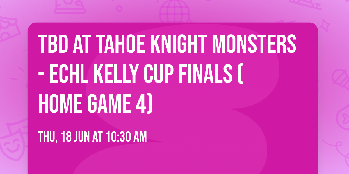 TBD at Tahoe Knight Monsters - ECHL Kelly Cup Finals (Home Game 4)
