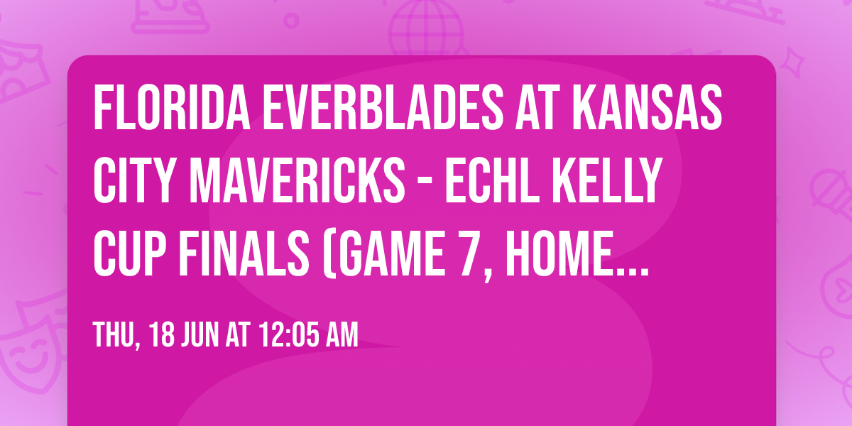 Florida Everblades at Kansas City Mavericks - ECHL Kelly Cup Finals (Game 7, Home Game 4)