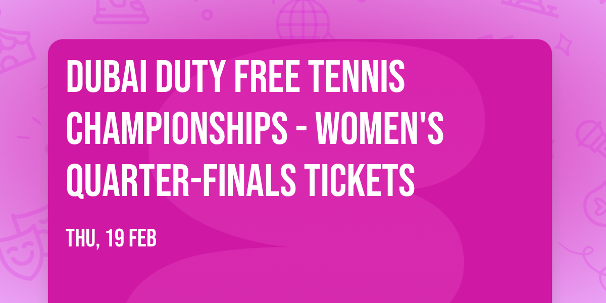 Dubai Duty Free Tennis Championships - Women's Quarter-Finals Tickets