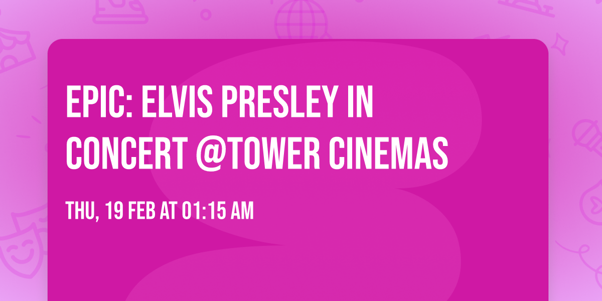 EPiC: Elvis Presley in Concert @Tower Cinemas