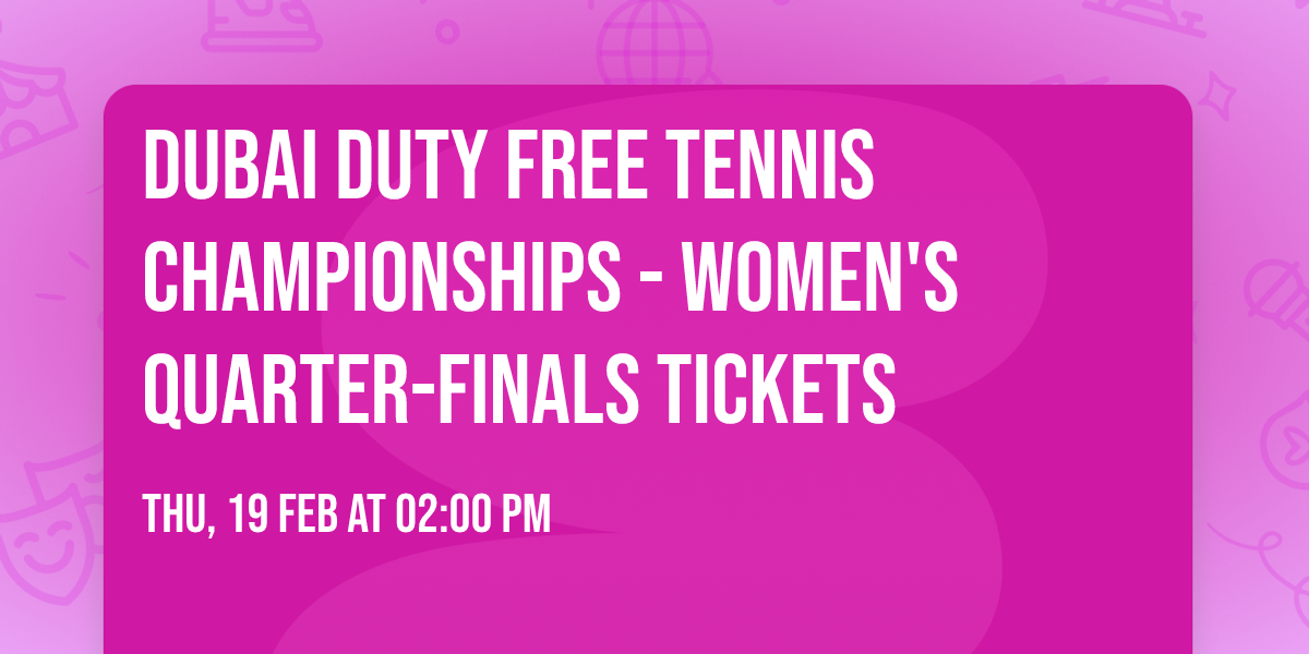 Dubai Duty Free Tennis Championships - Women's Quarter-Finals Tickets