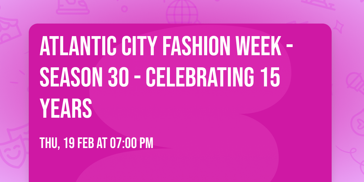 Atlantic City Fashion Week - Season 30 - Celebrating 15 Years
