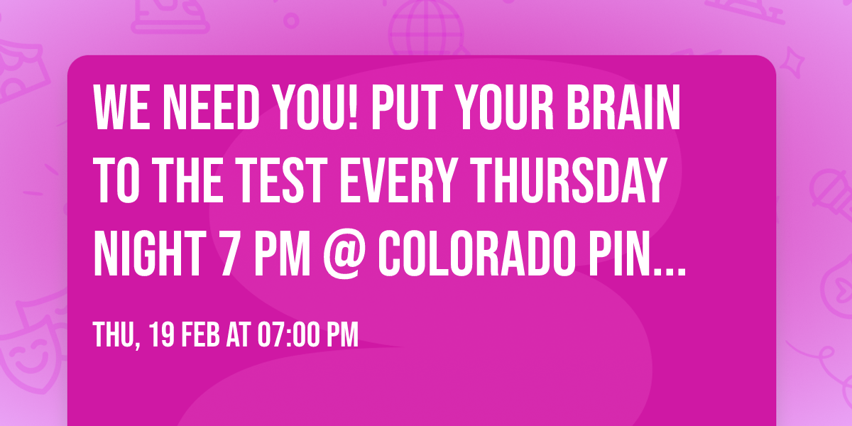 We need you! Put your brain to the test every Thursday night 7 PM @ Colorado Pinball Pub Littleton