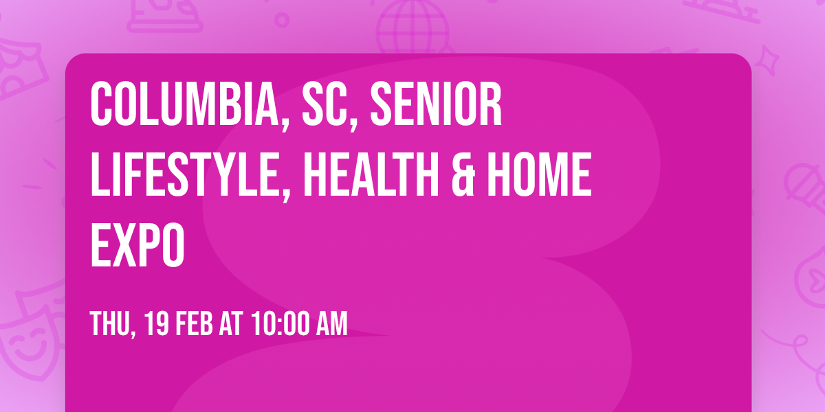 COLUMBIA, SC, SENIOR LIFESTYLE, HEALTH & HOME EXPO