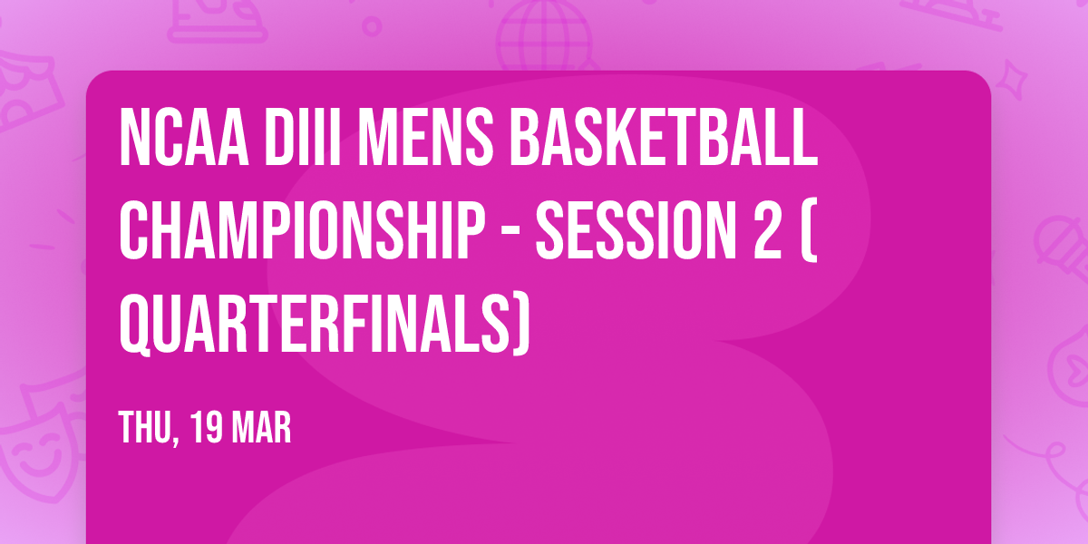 NCAA DIII Mens Basketball Championship - Session 2 (Quarterfinals)