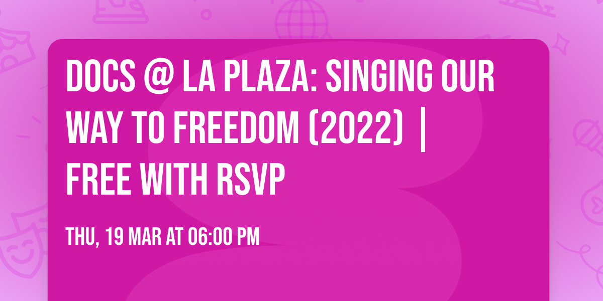 Docs @ LA Plaza: Singing our way to Freedom (2022) | Free with RSVP