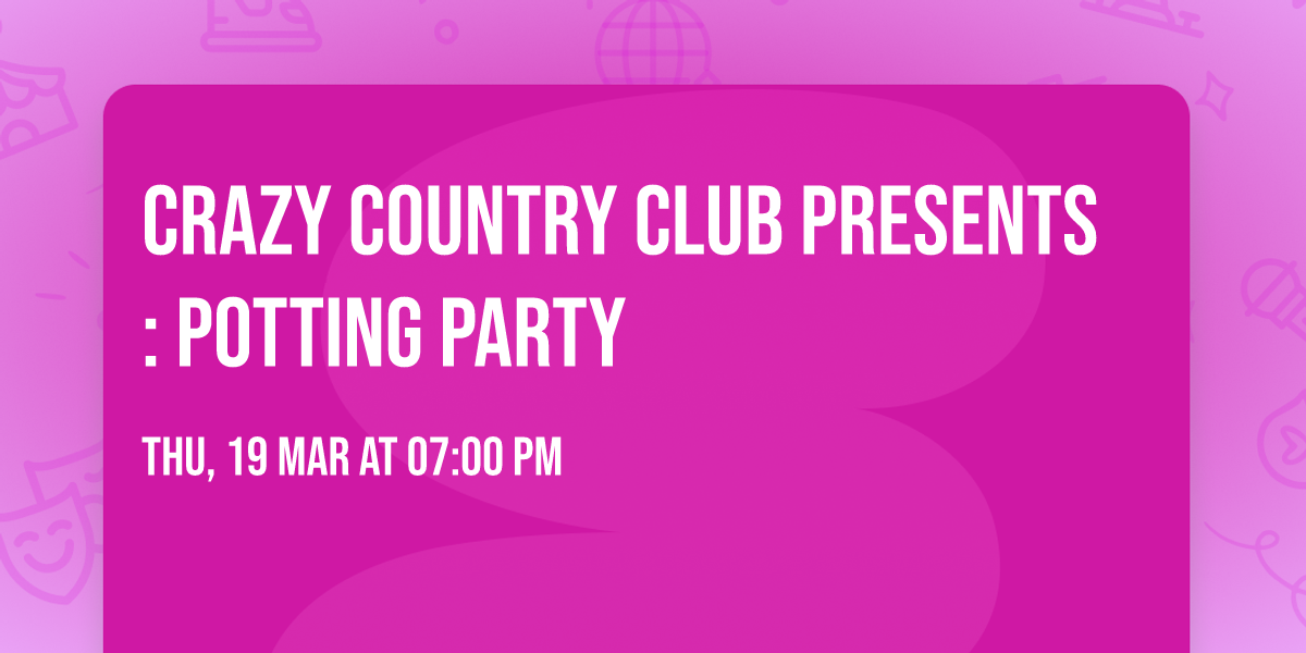 \ud83e\udeb4 CRAZY COUNTRY CLUB PRESENTS: POTTING PARTY