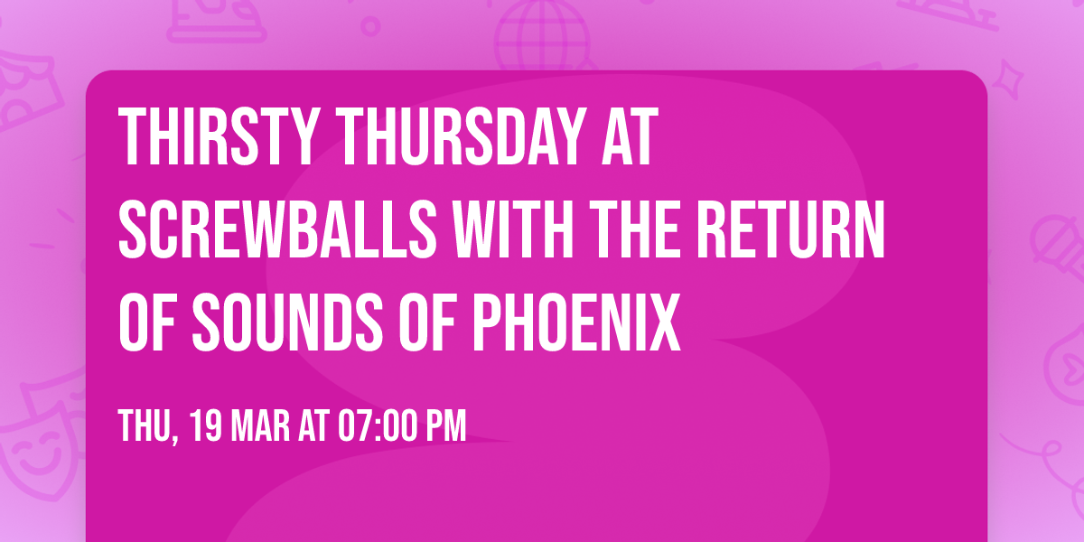 Thirsty Thursday at Screwballs with the return of Sounds of Phoenix