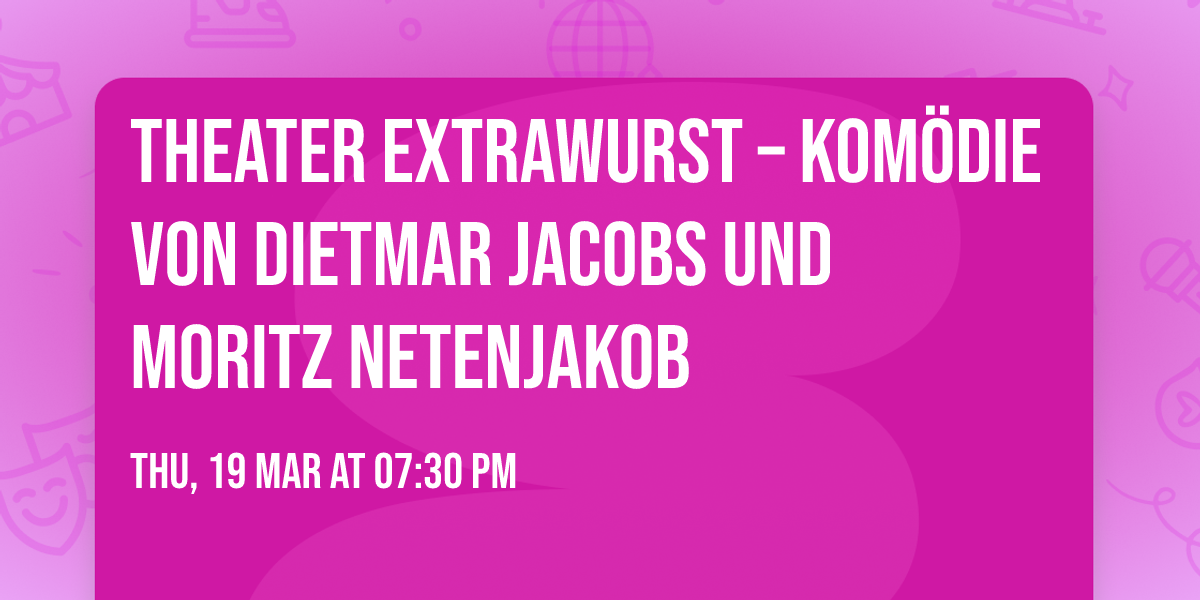 Theater Extrawurst \u2013 Kom\u00f6die von Dietmar Jacobs und Moritz Netenjakob