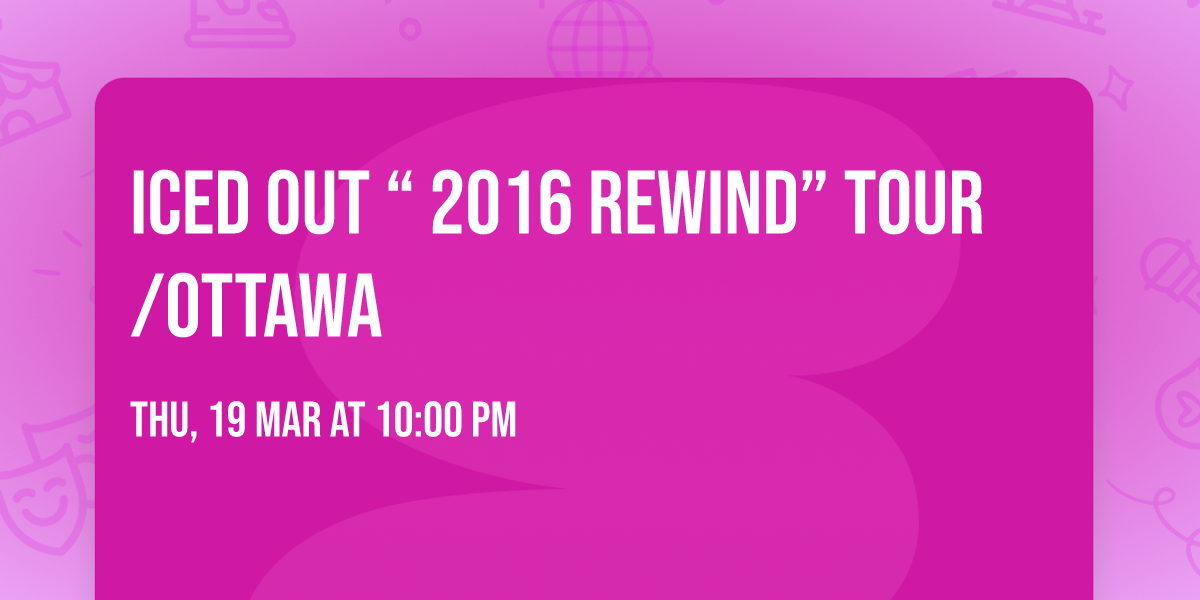 ICED OUT \u201c 2016 REWIND\u201d TOUR\/Ottawa