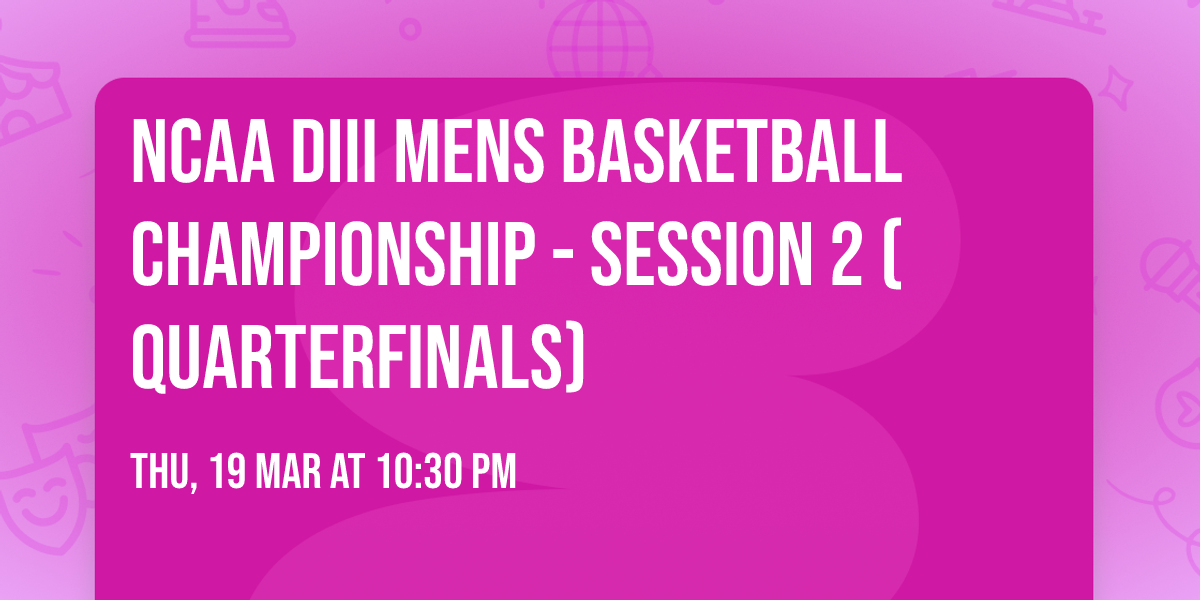 NCAA DIII Mens Basketball Championship - Session 2 (Quarterfinals)