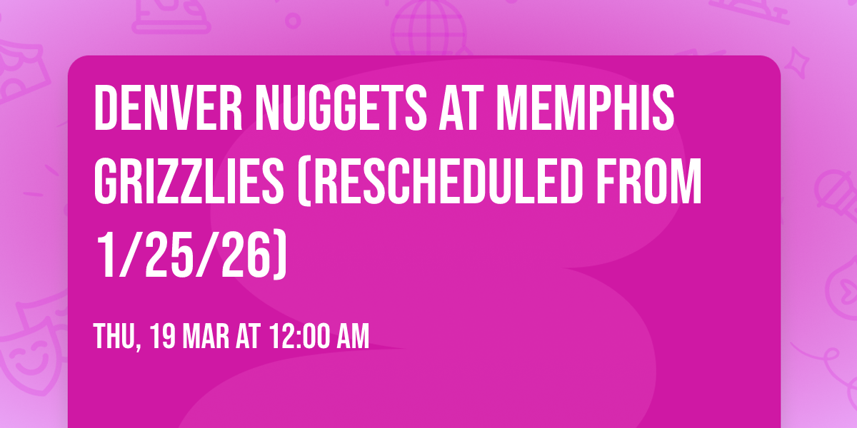 Denver Nuggets at Memphis Grizzlies (Rescheduled from 1\/25\/26)