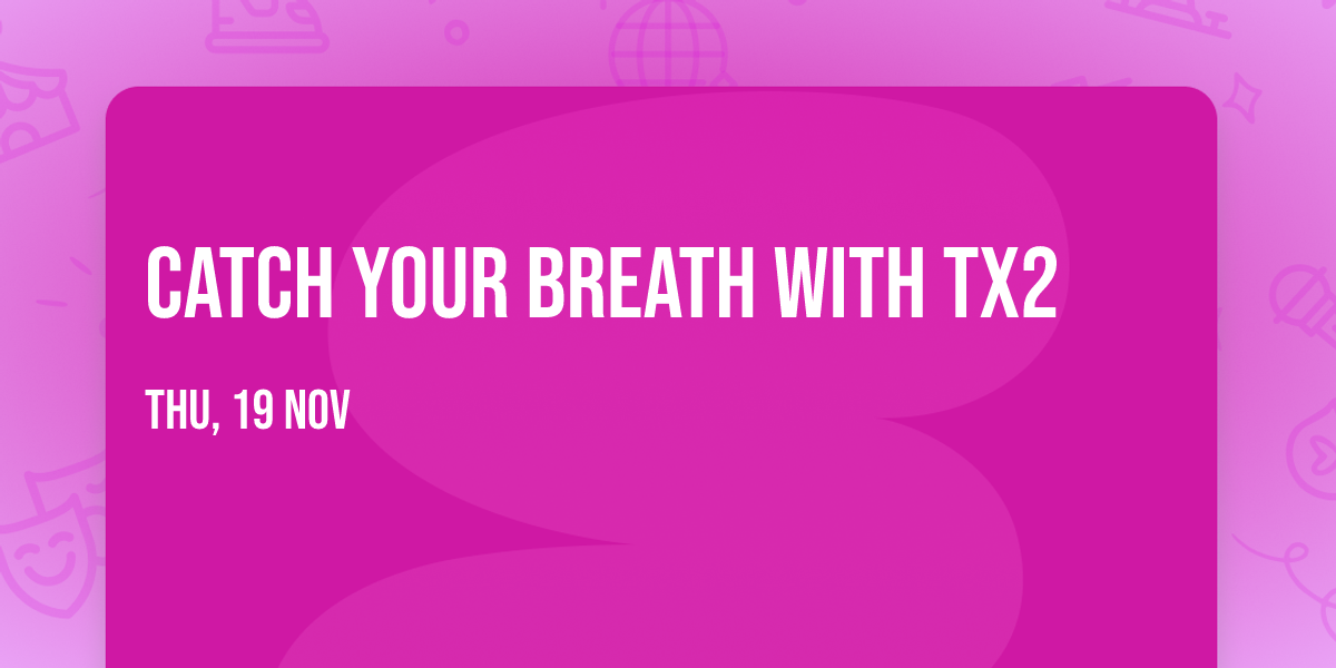Catch Your Breath with Tx2