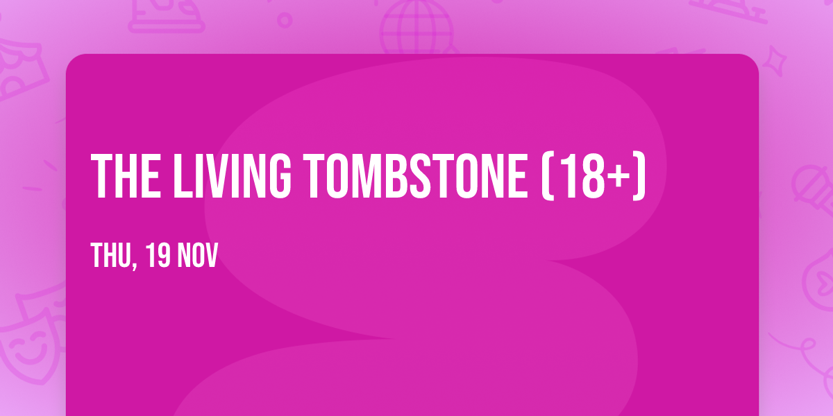 The Living Tombstone (18+)