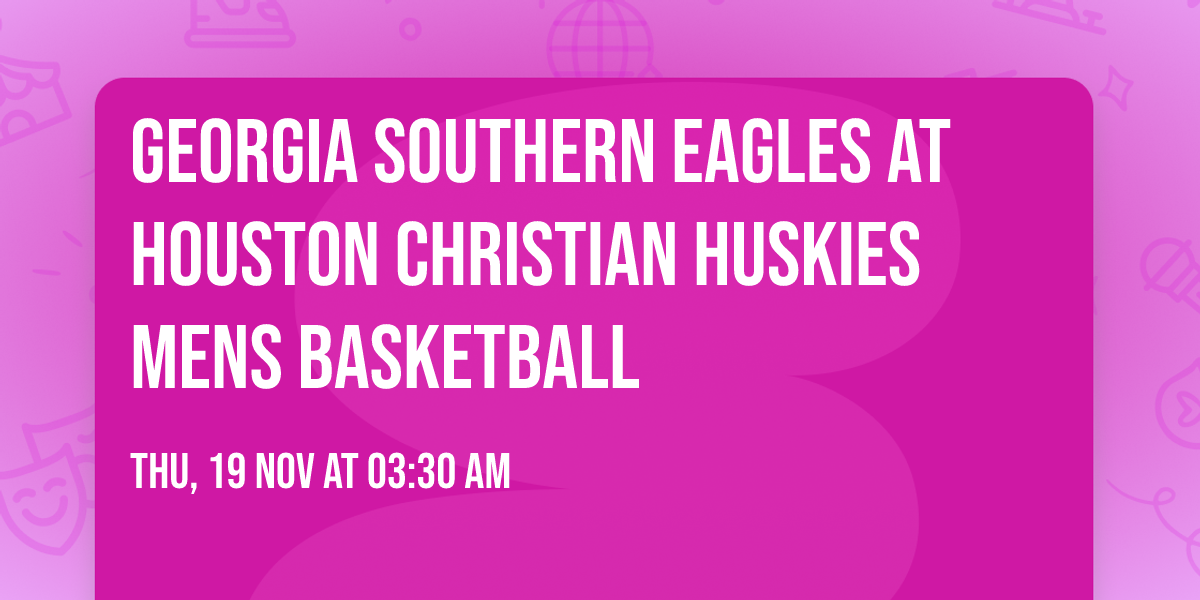Georgia Southern Eagles at Houston Christian Huskies Mens Basketball