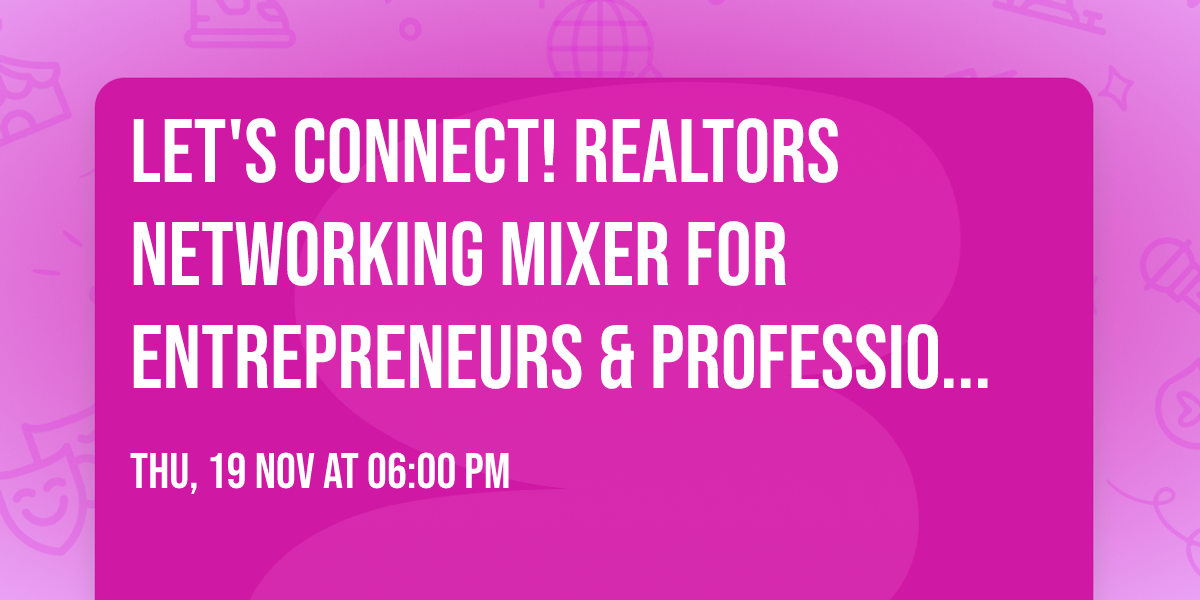 Let's Connect! Realtors Networking Mixer for Entrepreneurs & Professionals