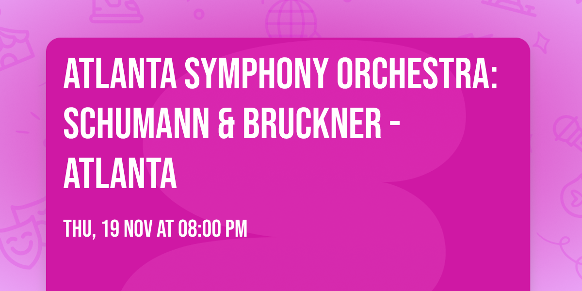 Atlanta Symphony Orchestra: Schumann & Bruckner - Atlanta