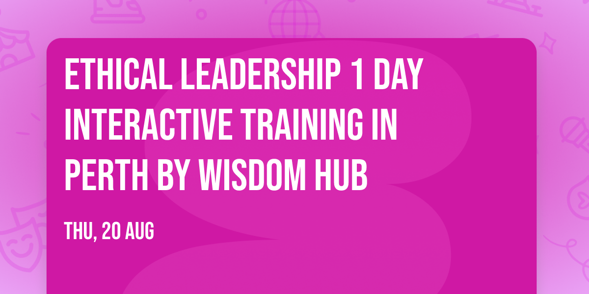 Ethical Leadership\u00ae 1 Day Interactive Training in Perth by Wisdom Hub