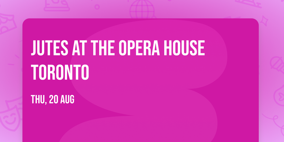 Jutes at The Opera House Toronto