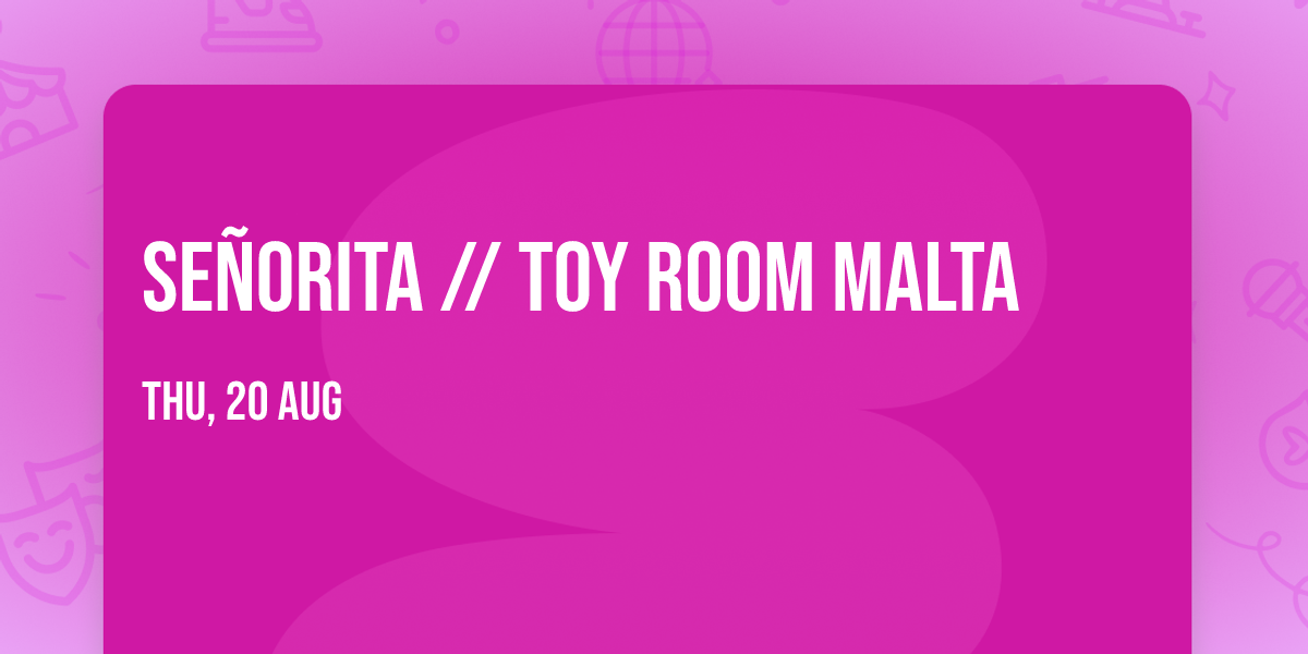 SE\u00d1ORITA \/\/ TOY ROOM MALTA