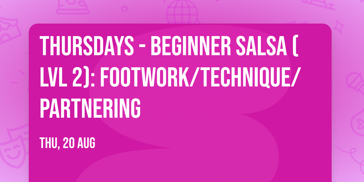 THURSDAYS - Beginner Salsa (Lvl 2): Footwork\/Technique\/Partnering