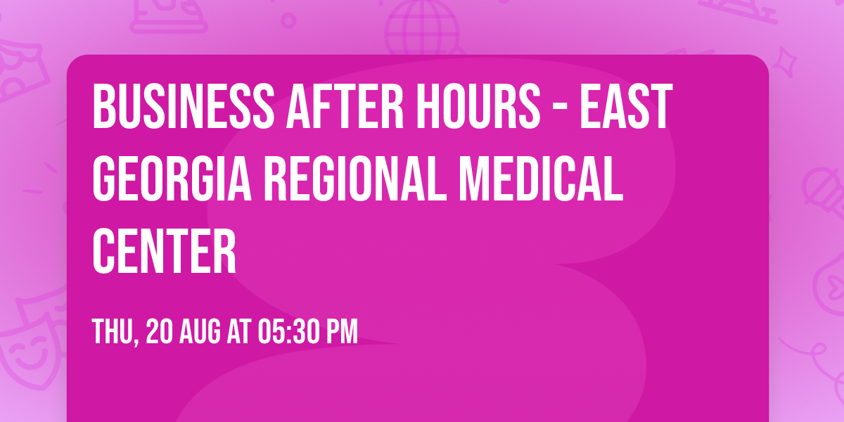 Business After Hours - East Georgia Regional Medical Center