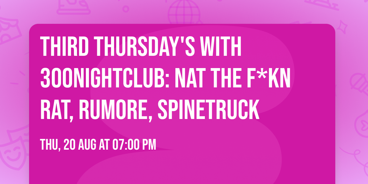 third thursday's with 300nightclub: NAT THE F*KN RAT, rumore, spinetruck
