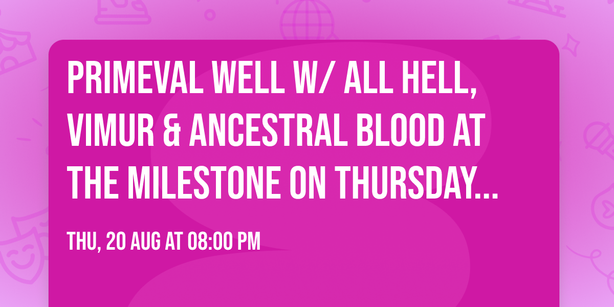 PRIMEVAL WELL w\/ ALL HELL, VIMUR & ANCESTRAL BLOOD at The Milestone on Thursday August 20th 2026