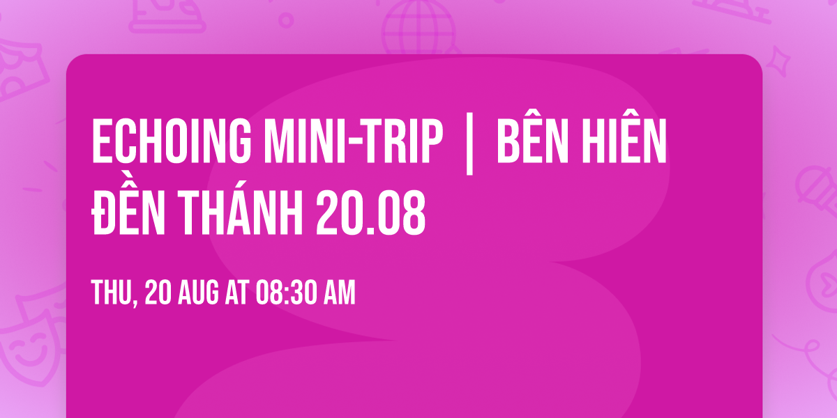 Echoing Mini-Trip | Bên Hiên Đền Thánh 20.08